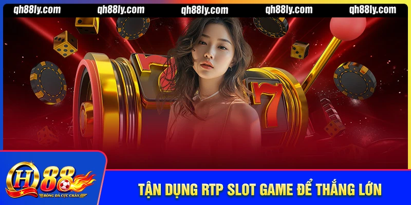 Cách tận dụng RTP của game slot là gì để thắng lớn