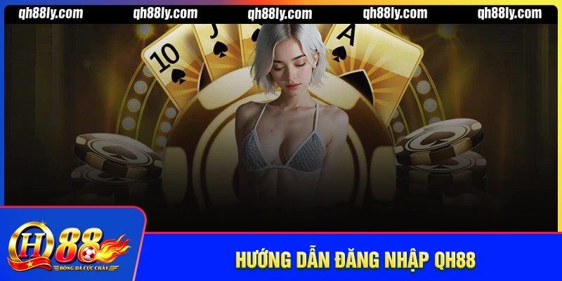 Đăng nhập QH88 - Các bước chi tiết an toàn từ A - Z