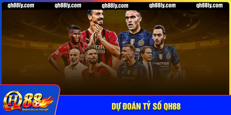 Dự đoán tỷ số QH88 - Soi kèo tỷ số thưởng hấp dẫn
