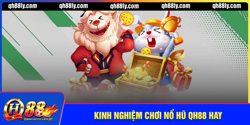 Kinh nghiệm chơi nổ hũ QH88 hay